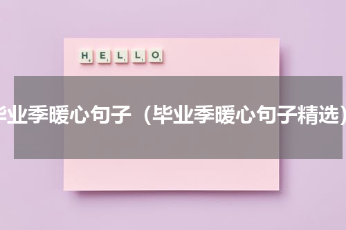 毕业季暖心句子（毕业季暖心句子精选）