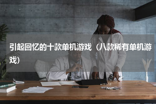 引起回忆的十款单机游戏（八款稀有单机游戏）