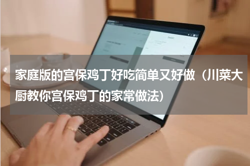 家庭版的宫保鸡丁好吃简单又好做（川菜大厨教你宫保鸡丁的家常做法）