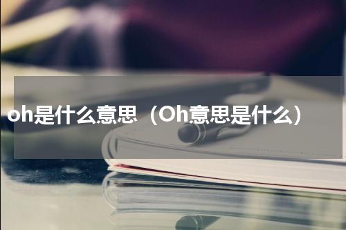 oh是什么意思（Oh意思是什么）