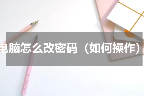 电脑怎么改密码（如何操作）