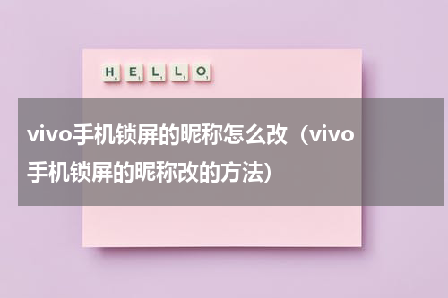 vivo手机锁屏的昵称怎么改（vivo手机锁屏的昵称改的方法）