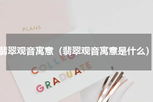 翡翠观音寓意（翡翠观音寓意是什么）