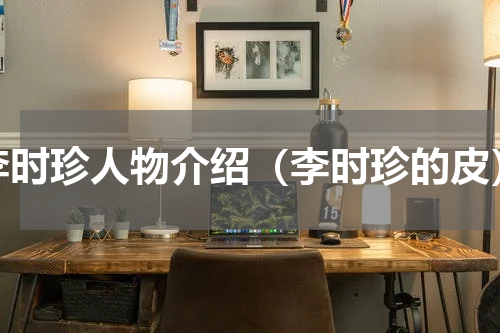 李时珍人物介绍（李时珍的皮）
