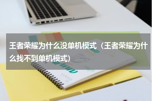王者荣耀为什么没单机模式（王者荣耀为什么找不到单机模式）