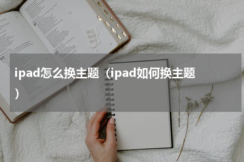 ipad怎么换主题（ipad如何换主题）