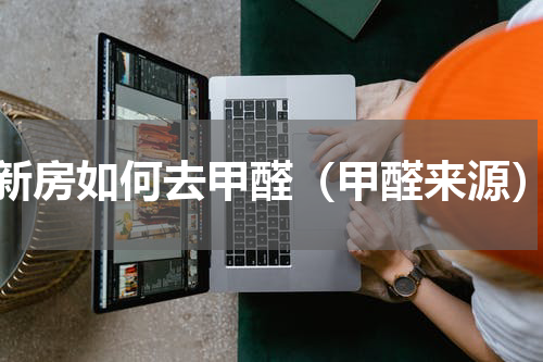 新房如何去甲醛（甲醛来源）