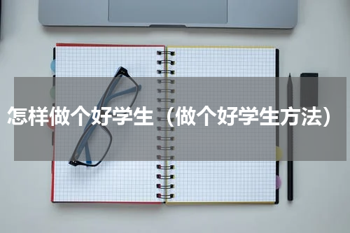 怎样做个好学生（做个好学生方法）