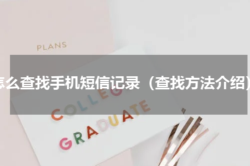 怎么查找手机短信记录（查找方法介绍）
