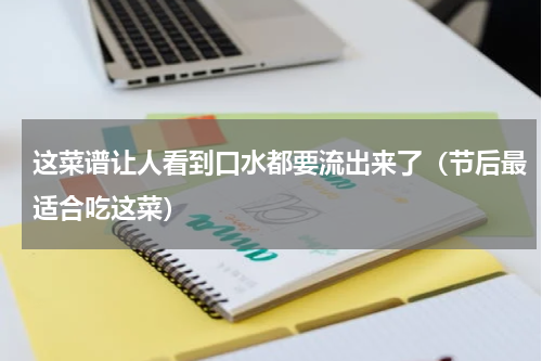 这菜谱让人看到口水都要流出来了（节后最适合吃这菜）