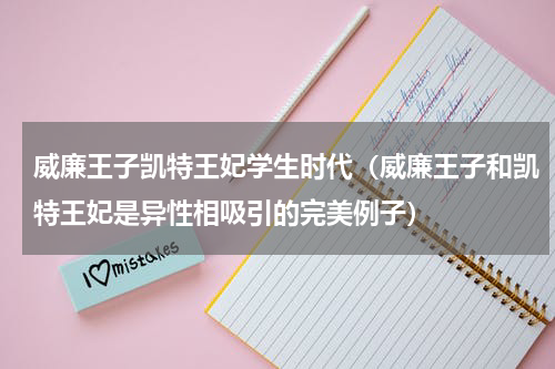 威廉王子凯特王妃学生时代（威廉王子和凯特王妃是异性相吸引的完美例子）