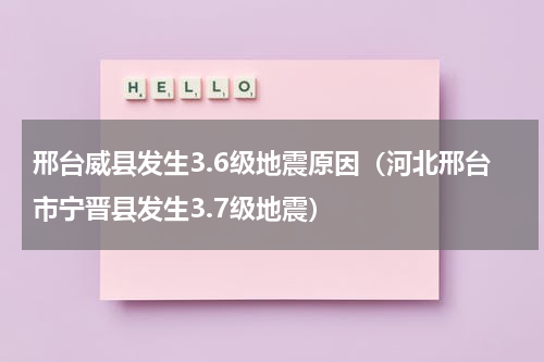 邢台威县发生3.6级地震原因（河北邢台市宁晋县发生3.7级地震）