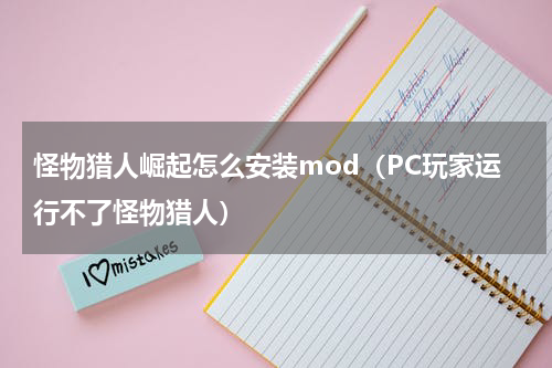 怪物猎人崛起怎么安装mod（PC玩家运行不了怪物猎人）