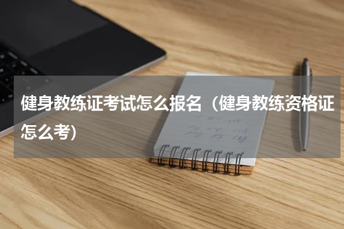 健身教练证考试怎么报名（健身教练资格证怎么考）