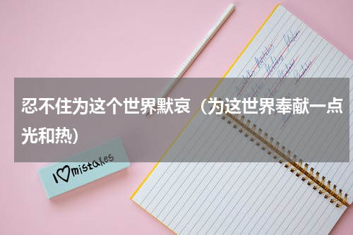 忍不住为这个世界默哀（为这世界奉献一点光和热）