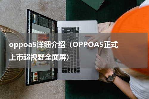 oppoa5详细介绍（OPPOA5正式上市超视野全面屏）