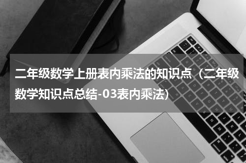 二年级数学上册表内乘法的知识点（二年级数学知识点总结-03表内乘法）