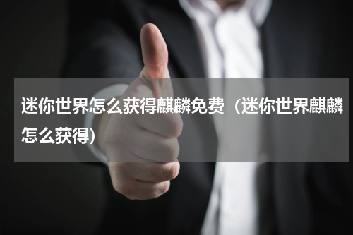 迷你世界怎么获得麒麟免费（迷你世界麒麟怎么获得）