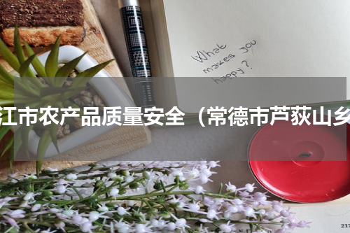 沅江市农产品质量安全（常德市芦荻山乡）
