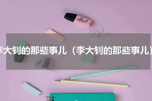 李大钊的那些事儿（李大钊的那些事儿）
