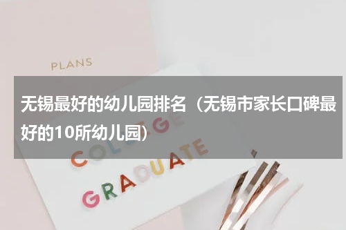 无锡最好的幼儿园排名（无锡市家长口碑最好的10所幼儿园）