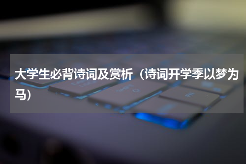大学生必背诗词及赏析（诗词开学季以梦为马）