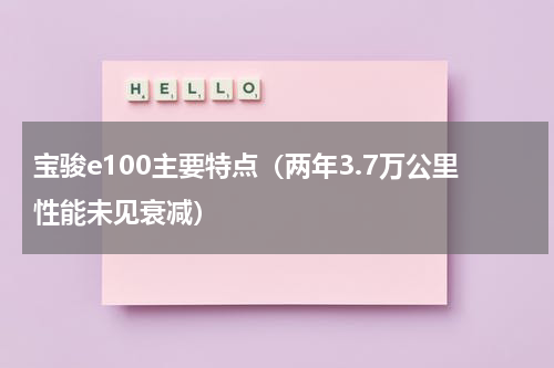 宝骏e100主要特点（两年3.7万公里性能未见衰减）