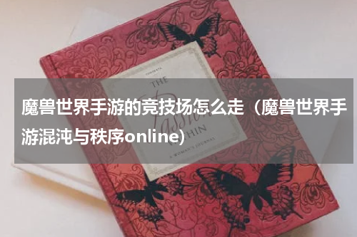 魔兽世界手游的竞技场怎么走（魔兽世界手游混沌与秩序online）