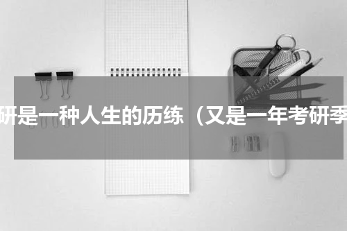 考研是一种人生的历练（又是一年考研季）