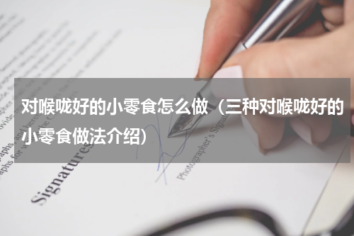 对喉咙好的小零食怎么做（三种对喉咙好的小零食做法介绍）