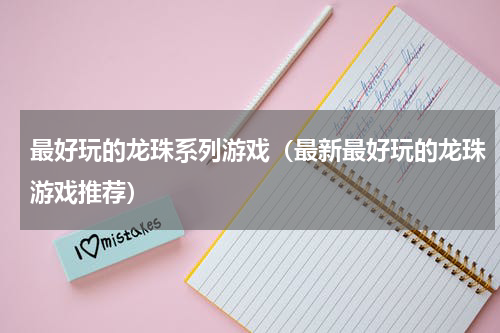 最好玩的龙珠系列游戏（最新最好玩的龙珠游戏推荐）