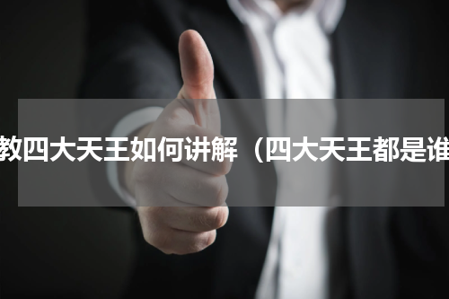 佛教四大天王如何讲解（四大天王都是谁）