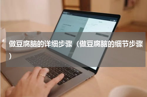 做豆腐脑的详细步骤（做豆腐脑的细节步骤）
