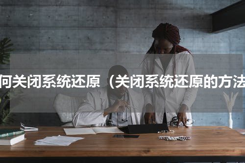 如何关闭系统还原（关闭系统还原的方法）
