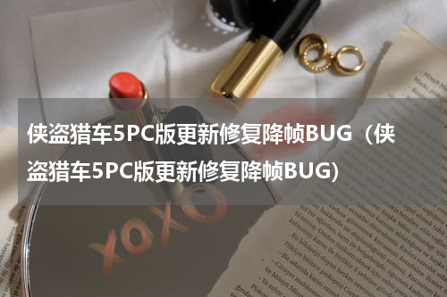侠盗猎车5PC版更新修复降帧BUG（侠盗猎车5PC版更新修复降帧BUG）
