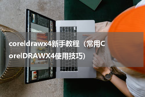 coreldrawx4新手教程（常用CorelDRAWX4使用技巧）