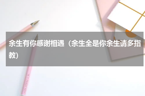 余生有你感谢相遇（余生全是你余生请多指教）
