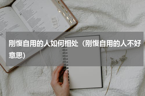 刚愎自用的人如何相处（刚愎自用的人不好意思）