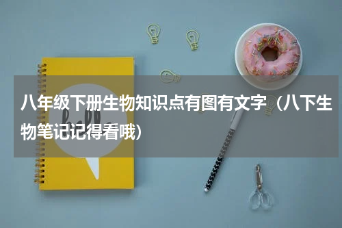 八年级下册生物知识点有图有文字（八下生物笔记记得看哦）