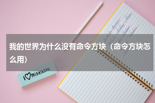 我的世界为什么没有命令方块（命令方块怎么用）