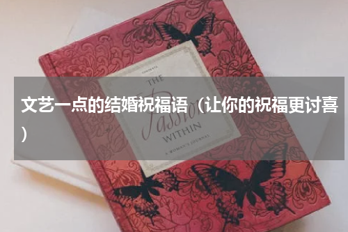 文艺一点的结婚祝福语（让你的祝福更讨喜）