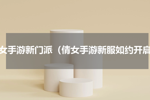 倩女手游新门派（倩女手游新服如约开启）