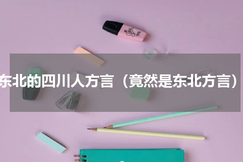 东北的四川人方言（竟然是东北方言）