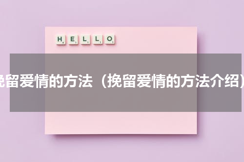 挽留爱情的方法（挽留爱情的方法介绍）