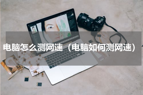 电脑怎么测网速（电脑如何测网速）