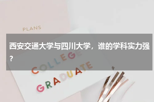 西安交通大学与四川大学，谁的学科实力强？
