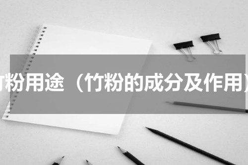 竹粉用途（竹粉的成分及作用）
