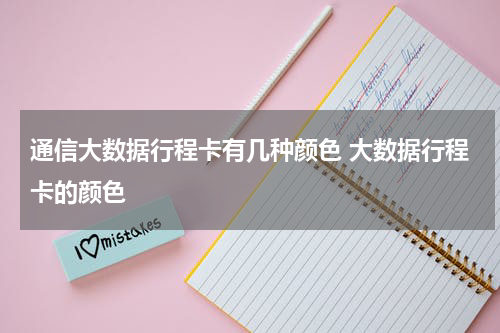 通信大数据行程卡有几种颜色 大数据行程卡的颜色