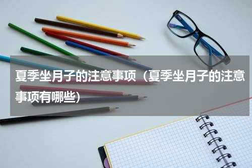 夏季坐月子的注意事项（夏季坐月子的注意事项有哪些）