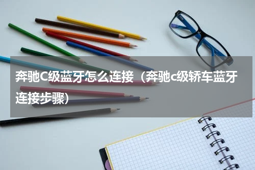 奔驰C级蓝牙怎么连接（奔驰c级轿车蓝牙连接步骤）